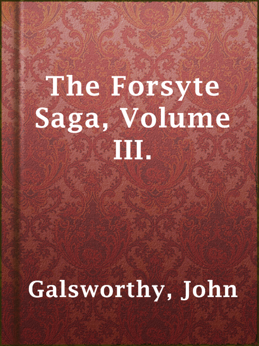 Title details for The Forsyte Saga, Volume III. by John Galsworthy - Available